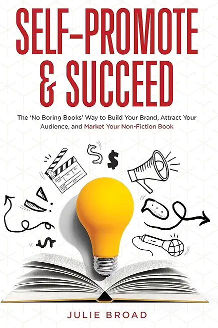 Self-Promote & Succeed: The No Boring Books Way to Build Your Brand, Attract Your Audience, and Market Your Non-Fiction Book