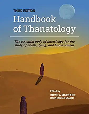 The Handbook of Thanatology, Third Edition: The Essential Body of Knowledge for the Study of Death, Dying, and Bereavement