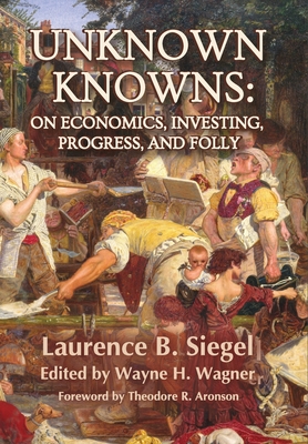 Unknown Knowns: On Economics, Investing, Progress, and Folly