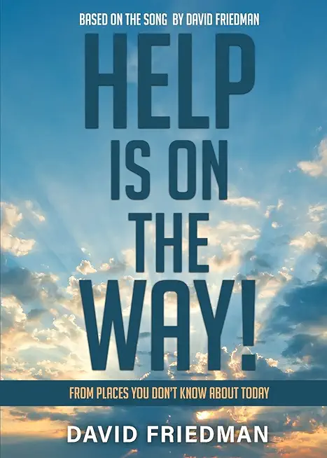 Help is On the Way: From Places You Don't Know About Today...