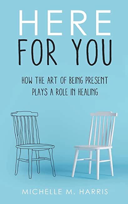 Here For You: How The Art Of Being Present Plays A Role In Healing