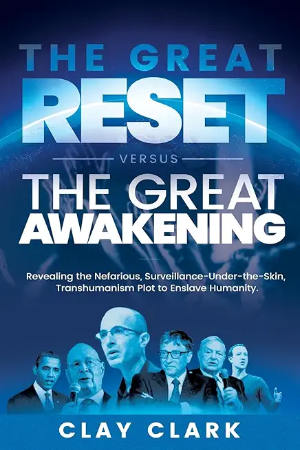 The Great Reset Versus The Great Awakening: Revealing the Nefarious, Surveillance-Under-The-Skin, Transhumanism Plot to Enslave Humanity