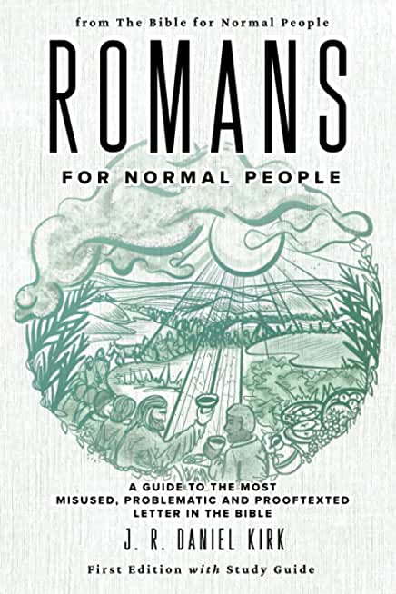 Romans for Normal People: A Guide to the Most Misused, Problematic and Prooftexted Letter in the Bible