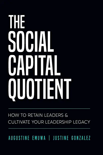 The Social Capital Quotient: How To Retain Leaders and Cultivate Your Leadership Legacy
