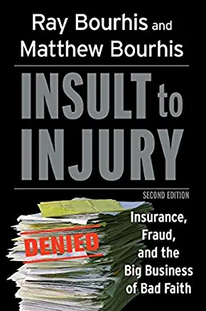 Insult to Injury: Insurance, Fraud, and the Big Business of Bad Faith 2nd Edition