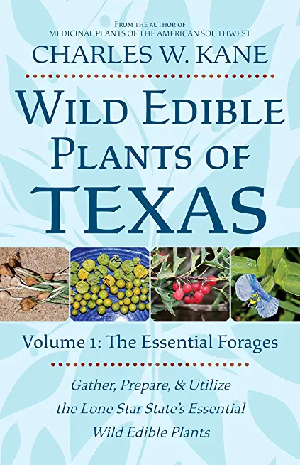 Wild Edible Plants of Texas: Volume 1: The Essentail Forages