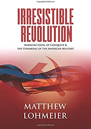 Irresistible Revolution: Marxism's Goal of Conquest & the Unmaking of the American Military