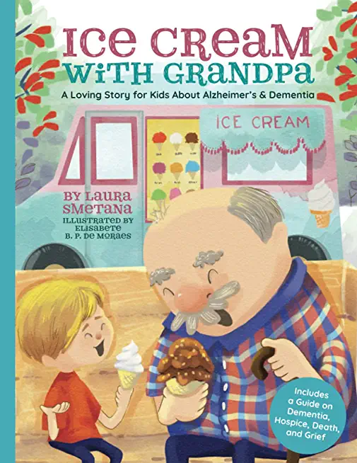 Ice Cream with Grandpa: A Loving Story for Kids About Alzheimer's & Dementia