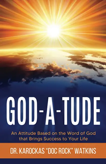 God-A-Tude: An Attitude Based on the Word of God that Brings Success to Your Life