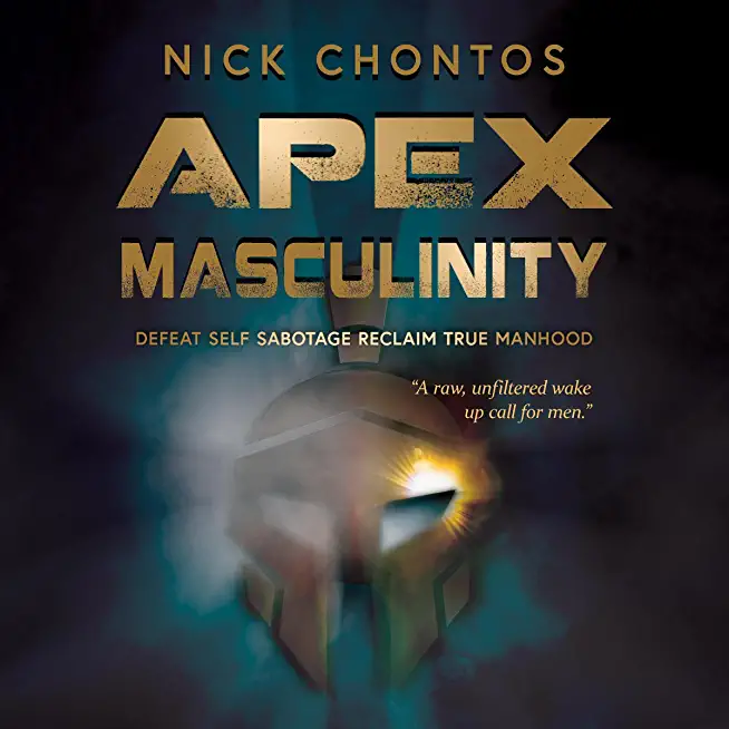 Apex Masculinity: Defeat Self Sabotage Reclaim True Manhood