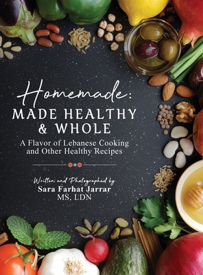 Homemade: Made Healthy & Whole: A Flavor of Lebanese Cooking and Other Healthy Recipes