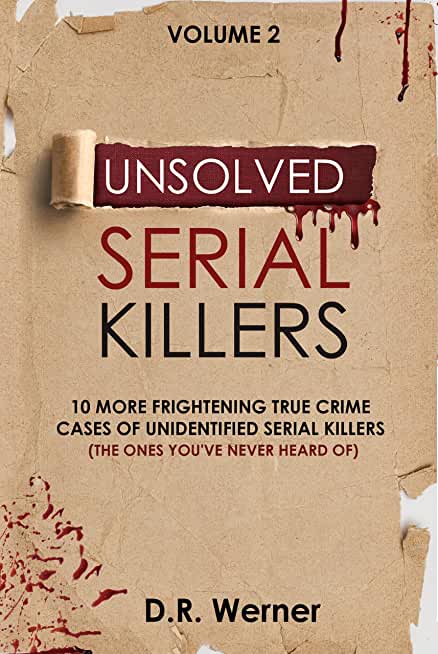 Unsolved Serial Killers: 10 More Frightening True Crime Cases of Unidentified Serial Killers (The Ones You've Never Heard of) Volume 2
