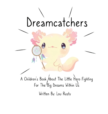 Dreamcatchers: A Children's Book about the Little Hero Fighting for the Big Dreams Within Us
