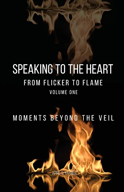 Speaking to the Heart From Flicker to Flame: Moments beyond the Veil