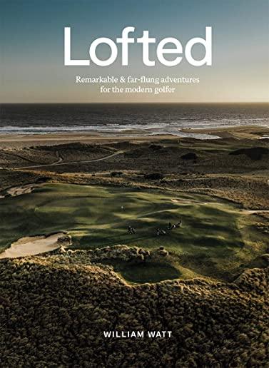 Lofted: Remarkable & Farflung Adventures for the Modern Golfer