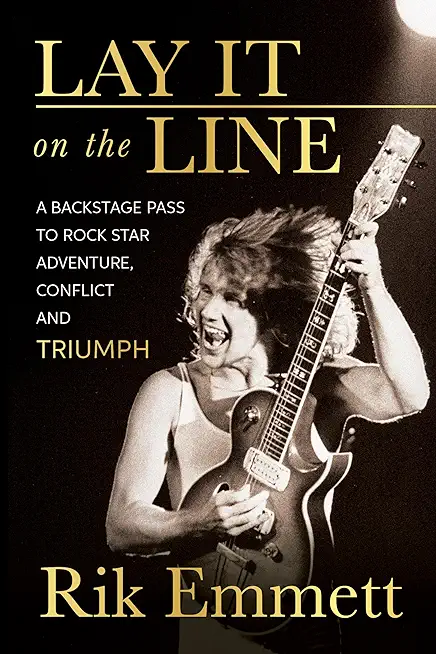 Lay It on the Line: A Backstage Pass to Rock Star Adventure, Conflict and Triumph