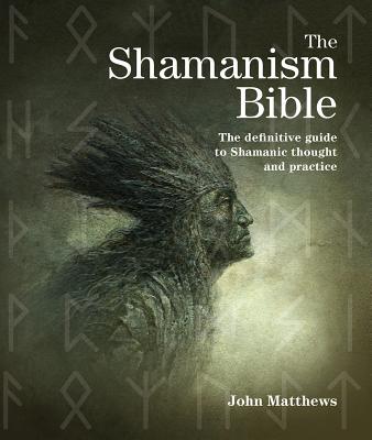 The Shamanism Bible: The Definitive Guide to Shamanic Thought and Practice