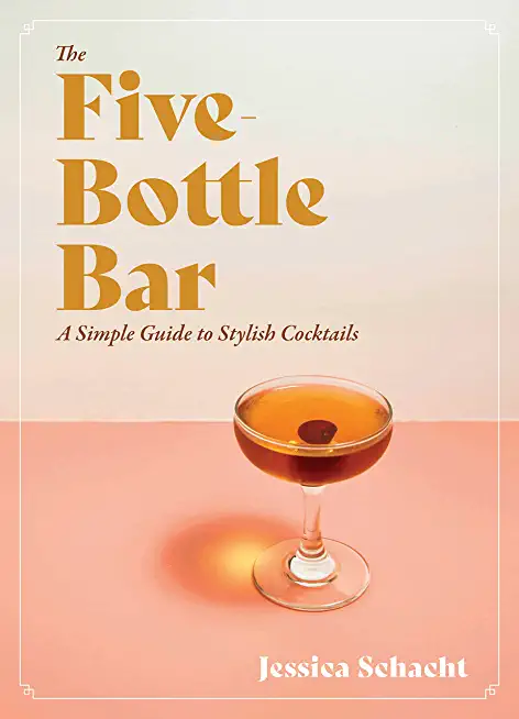 The Five-Bottle Bar: A Gentlewoman's Guide to Cocktails