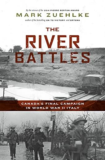 The River Battles: Canada's Final Campaign in World War II Italy