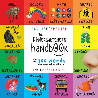 The Kindergartener's Handbook: Bilingual (English / Spanish) (InglÃ©s / EspaÃ±ol) ABC's, Vowels, Math, Shapes, Colors, Time, Senses, Rhymes, Science, a