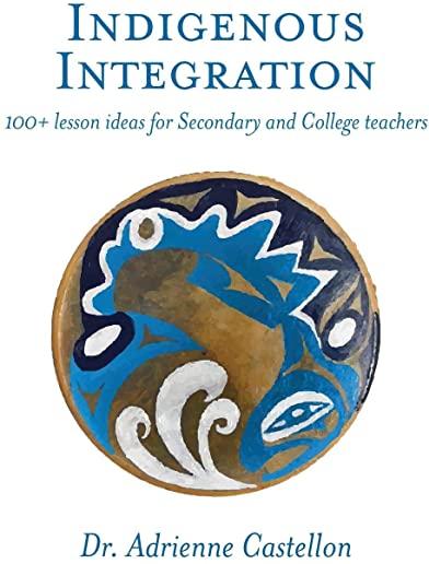 Indigenous Integration: 101+ Lesson Ideas for Secondary and College Teachers