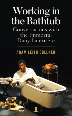 Working in the Bathtub: Conversations with the Immortal Dany LaferiÃ¨re