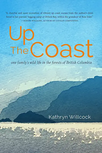 Up the Coast: One Family's Wild Life in the Forests of British Columbia