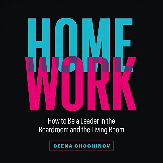 HomeWork: How to Be a Leader in the Boardroom and the Living Room