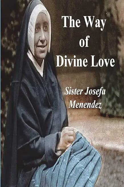The Way of Divine Love: Or the Message of the Sacred Heart to the World, and a Short Biography of His Messenger