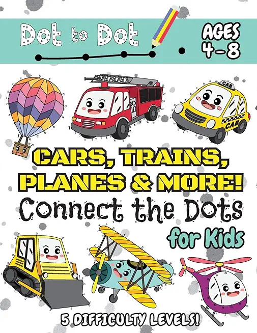 Cars, Trains, Planes & More Connect the Dots for Kids: (Ages 4-8) Dot to Dot Activity Book for Kids with 5 Difficulty Levels! (1-5, 1-10, 1-15, 1-20,