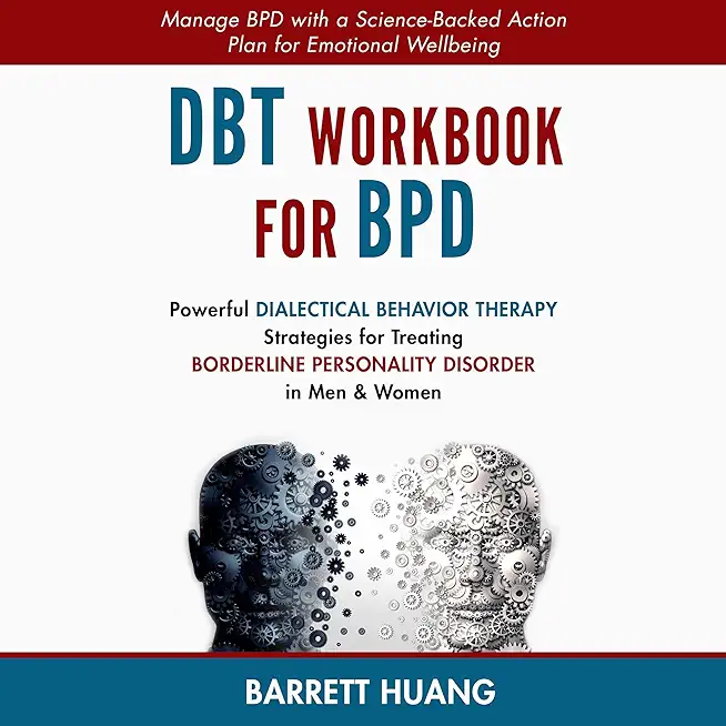 DBT Workbook For BPD: Powerful Dialectical Behavior Therapy Strategies for Treating Borderline Personality Disorder in Men & Women Manage BP