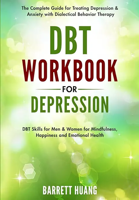 DBT Workbook for Depression: The Complete Guide for Treating Depression & Anxiety with Dialectical Behavior Therapy DBT Skills for Men & Women for