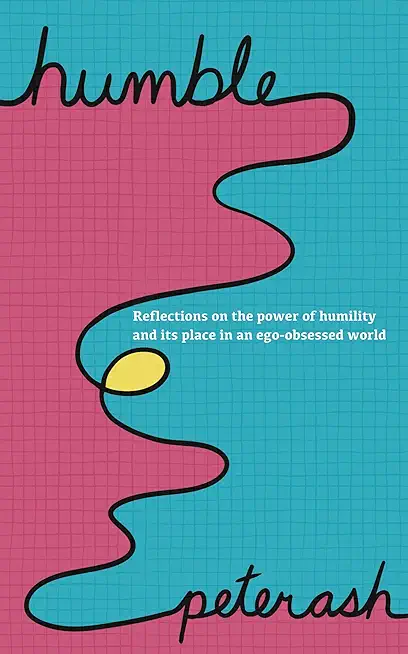 Humble: Reflections On The Power Of Humility And Its Place In An Ego-Obsessed World