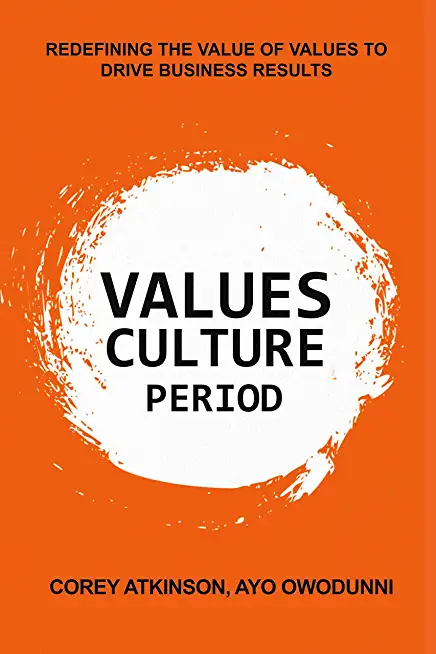 Values Culture Period: Redefining the Value of Values to Drive Business Results.Volume 1