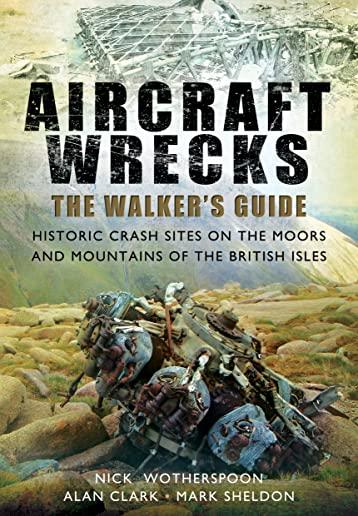 Aircraft Wrecks: The Walker's Guide: Historic Crash Sites on the Moors and Mountains of the British Isles