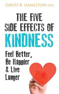 The Five Side Effects of Kindness: This Book Will Make You Feel Better, Be Happier & Live Longer