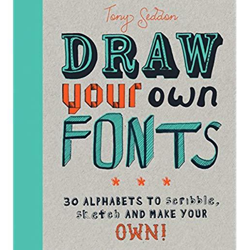 Draw Your Own Fonts: 30 Alphabets to Scribble, Sketch, and Make Your Own!