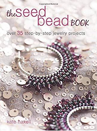The Seed Bead Book: Over 35 Step-By-Step Projects Made with Modern Beads