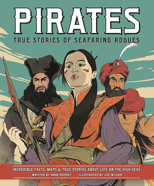 Pirates: True Stories of Seafaring Rogues: Incredible Facts, Maps & True Stories about Life on the High Seas