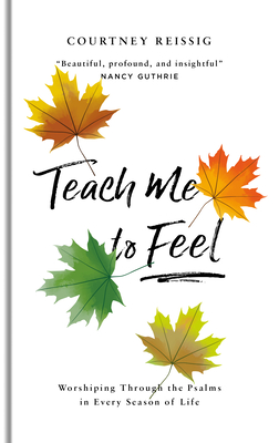 Teach Me to Feel: Worshiping Through the Psalms in Every Season of Life