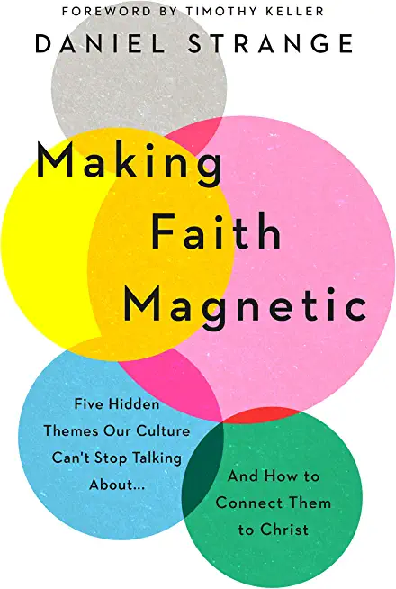 Making Faith Magnetic: Five Hidden Themes Our Culture Can't Stop Talking About... and How to Connect Them to Christ