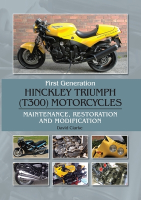 First Generation Hinckley Troumph (T300) Motorcycles: Maintenance, Restoration and Modification