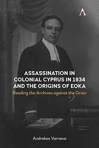Assassination in Colonial Cyprus in 1934 and the Origins of Eoka: Reading the Archives against the Grain