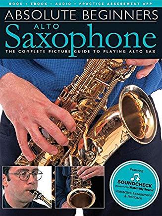 Absolute Beginners - Alto Saxophone: The Complete Picture Guide to Playing Alto Sax