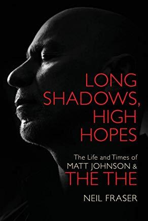 Long Shadows, High Hopes: The Life and Times of Matt Johnson and the the