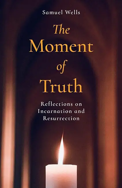 The Moment of Truth: Reflections on Incarnation and Resurrection