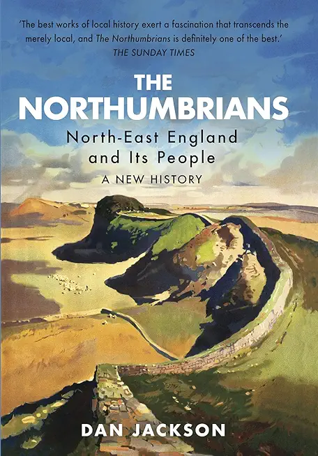 The Northumbrians: North-East England and Its People -- A New History