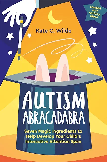 Autism Abracadabra: Seven Magic Ingredients to Help Develop Your Child's Interactive Attention Span