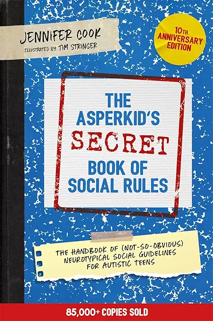The Asperkid's (Secret) Book of Social Rules, 10th Anniversary Edition: The Handbook of (Not-So-Obvious) Neurotypical Social Guidelines for Autistic T