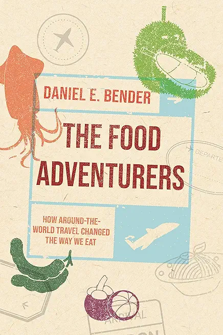 The Food Adventurers: How Around-The-World Travel Changed the Way We Eat